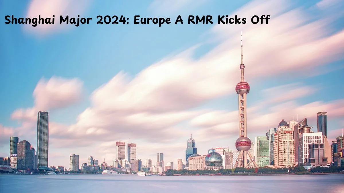 Shanghai Major 2024: Europe A RMR Kicks Off
