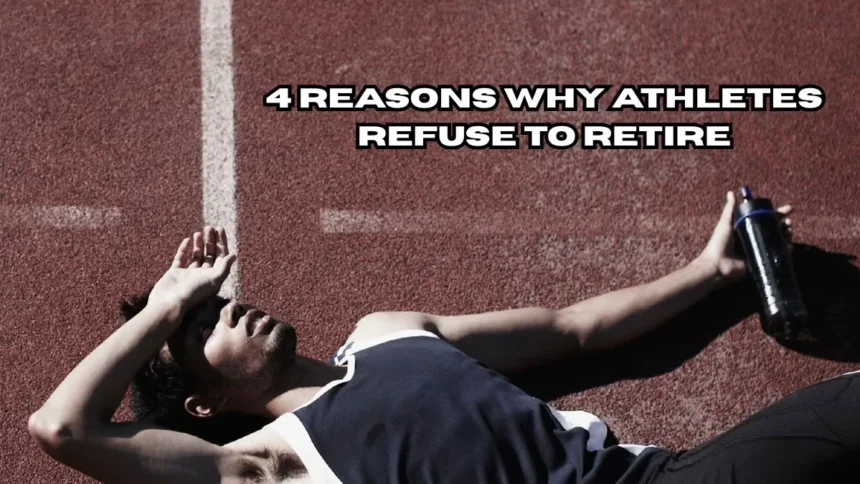 Why Can’t They Just Let It Go: 4 Reasons Why Athletes Refuse To Retire