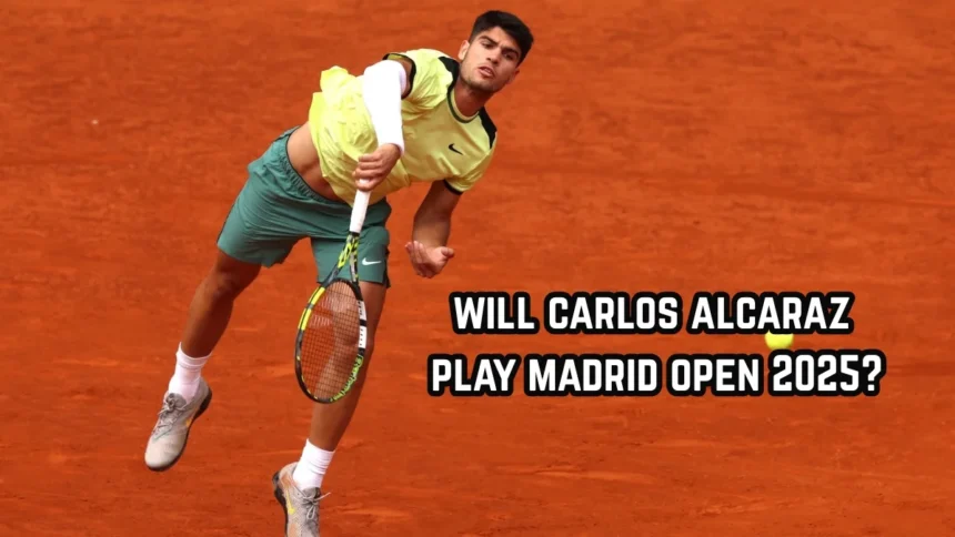 Will Carlos Alcaraz Risk French Open By Playing Madrid Open 2025