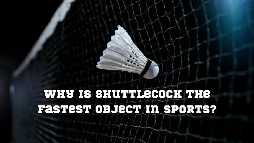 Why Is Shuttlecock The Fastest Object In Sports?