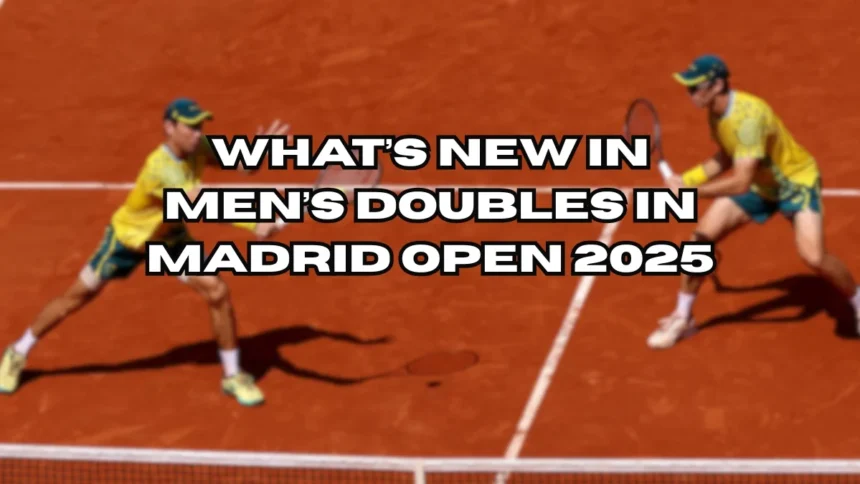 What’s New About Mens Doubles In Madrid Open 2025