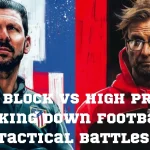 High Press vs Low Block: Breaking Down Football's Tactical Battles