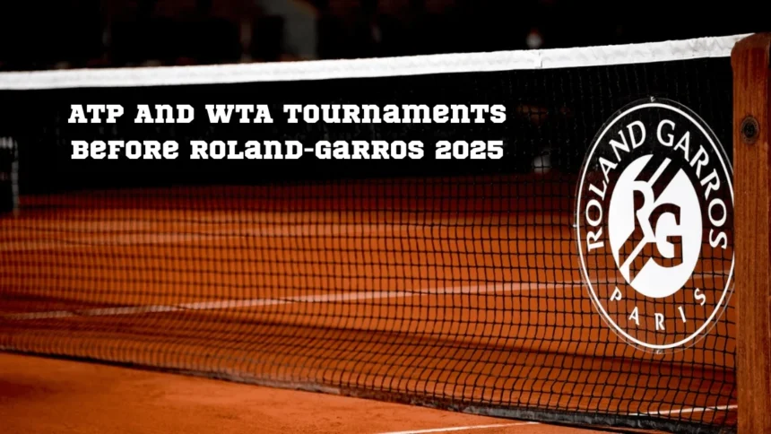 All ATP And WTA Tournaments Before Roland-Garros 2025