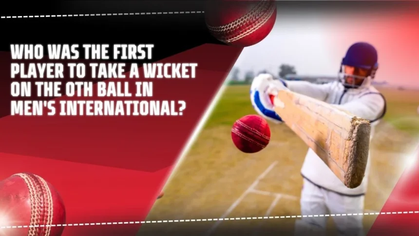 Who Was The First Player To Take A Wicket On The 0th Ball In Men's International?