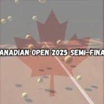 Canadian Open 2025 Semi-Final Preview: Key Details And Prediction