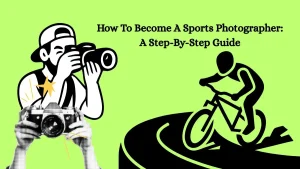 How To Become A Sports Photographer? A Step-By-Step Guide