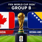 Canada vs Bosnia and and Herzegovina , FIFA World Cup 2026