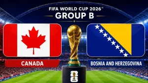 Canada vs Bosnia and and Herzegovina , FIFA World Cup 2026
